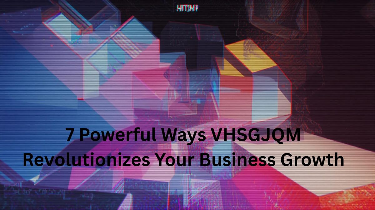 7-powerful-ways-vhsgjqm-revolutionizes-your-business-growth