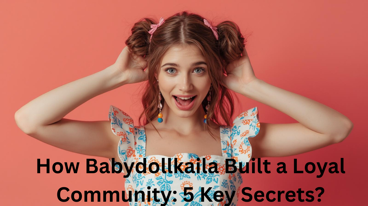 How Babydollkaila Built a Loyal Community: 5 Key Secrets?